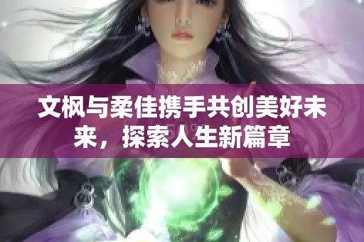 文枫与柔佳携手共创美好未来，探索人生新篇章