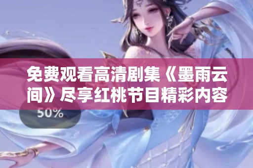 免费观看高清剧集《墨雨云间》尽享红桃节目精彩内容