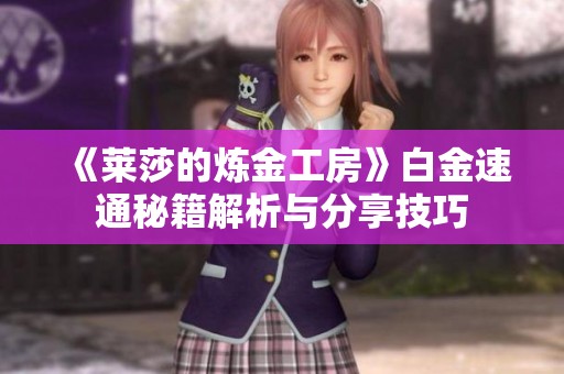 《莱莎的炼金工房》白金速通秘籍解析与分享技巧