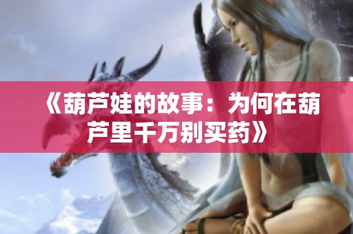 《葫芦娃的故事：为何在葫芦里千万别买药》