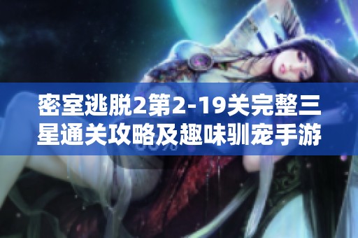 密室逃脱2第2-19关完整三星通关攻略及趣味驯宠手游推荐