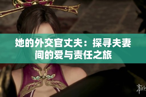 她的外交官丈夫：探寻夫妻间的爱与责任之旅