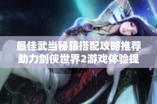最佳武当秘籍搭配攻略推荐助力剑侠世界2游戏体验提升