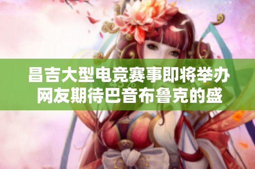 昌吉大型电竞赛事即将举办 网友期待巴音布鲁克的盛况