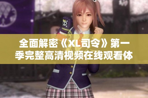 全面解密《XL司令》第一季完整高清视频在线观看体验