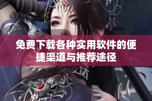 免费下载各种实用软件的便捷渠道与推荐途径