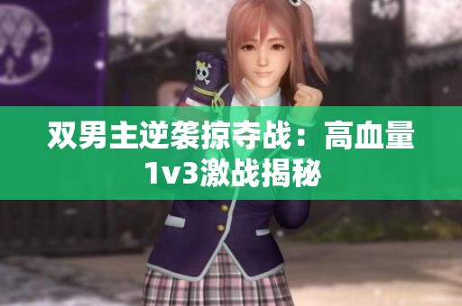 双男主逆袭掠夺战：高血量1v3激战揭秘