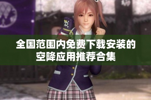 全国范围内免费下载安装的空降应用推荐合集