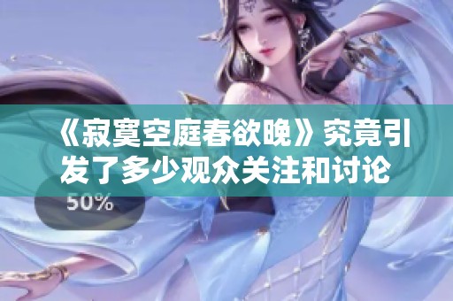 《寂寞空庭春欲晚》究竟引发了多少观众关注和讨论