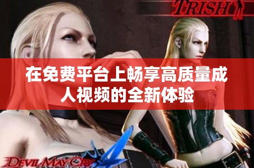 在免费平台上畅享高质量成人视频的全新体验