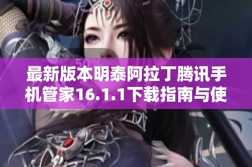 最新版本明泰阿拉丁腾讯手机管家16.1.1下载指南与使用体验分享
