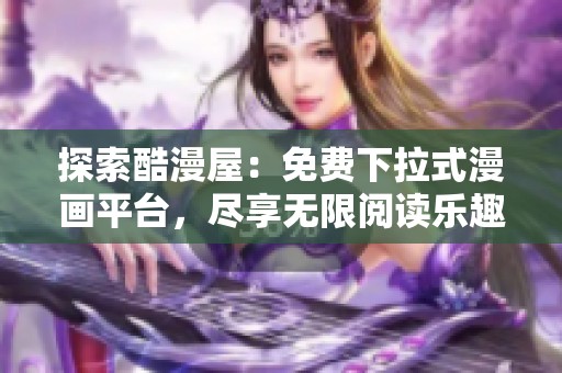 探索酷漫屋：免费下拉式漫画平台，尽享无限阅读乐趣