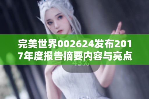完美世界002624发布2017年度报告摘要内容与亮点分析