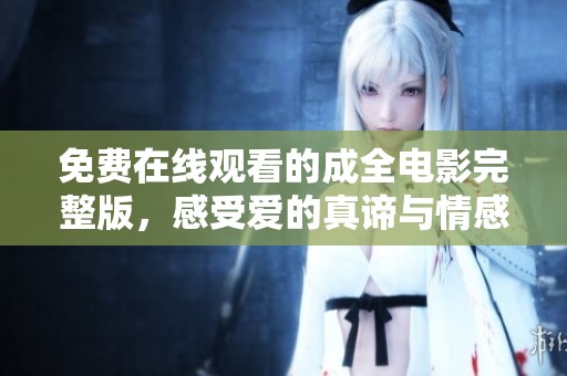 免费在线观看的成全电影完整版，感受爱的真谛与情感交织