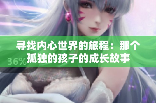 寻找内心世界的旅程：那个孤独的孩子的成长故事