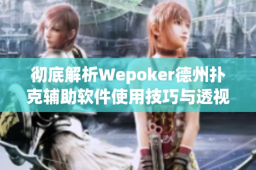 彻底解析Wepoker德州扑克辅助软件使用技巧与透视教学