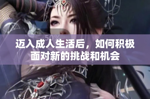 迈入成人生活后，如何积极面对新的挑战和机会