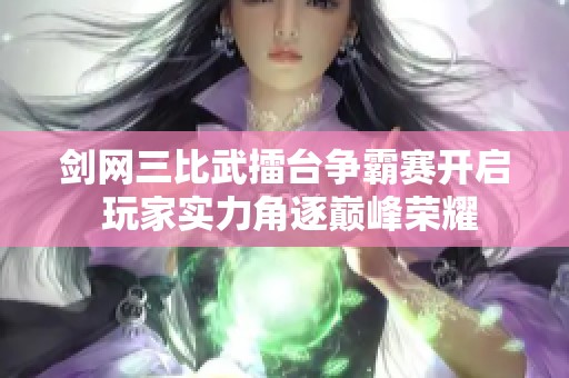 剑网三比武擂台争霸赛开启 玩家实力角逐巅峰荣耀