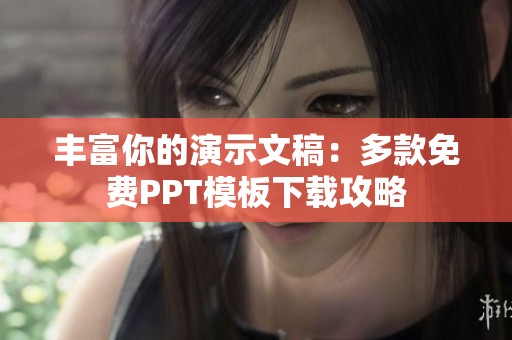 丰富你的演示文稿：多款免费PPT模板下载攻略