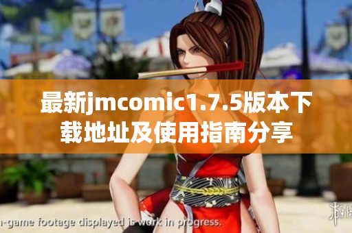 最新jmcomic1.7.5版本下载地址及使用指南分享
