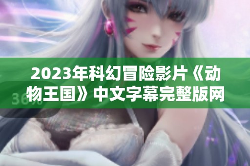 2023年科幻冒险影片《动物王国》中文字幕完整版网盘下载资源介绍