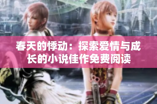 春天的悸动：探索爱情与成长的小说佳作免费阅读