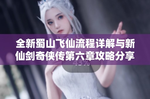 全新蜀山飞仙流程详解与新仙剑奇侠传第六章攻略分享