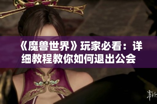 《魔兽世界》玩家必看：详细教程教你如何退出公会