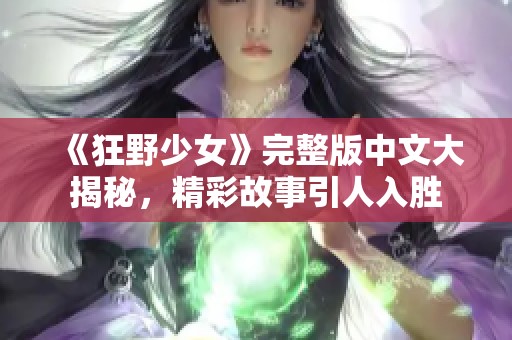 《狂野少女》完整版中文大揭秘，精彩故事引人入胜