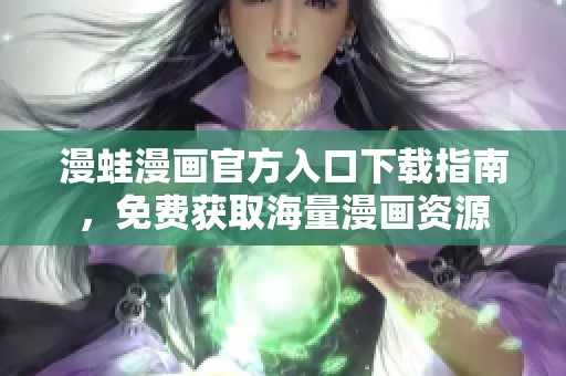 漫蛙漫画官方入口下载指南，免费获取海量漫画资源