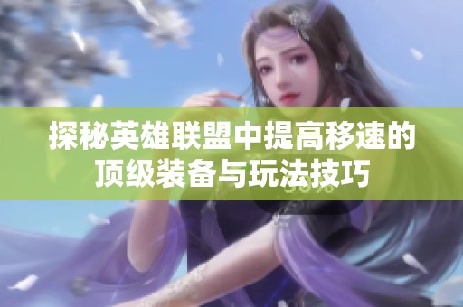 探秘英雄联盟中提高移速的顶级装备与玩法技巧