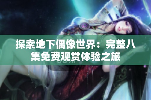 探索地下偶像世界：完整八集免费观赏体验之旅