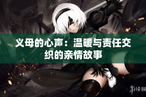 义母的心声：温暖与责任交织的亲情故事