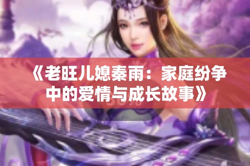 《老旺儿媳秦雨：家庭纷争中的爱情与成长故事》