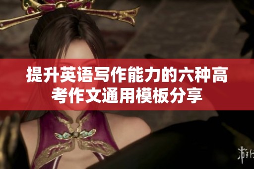 提升英语写作能力的六种高考作文通用模板分享
