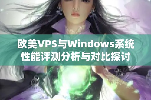 欧美VPS与Windows系统性能评测分析与对比探讨