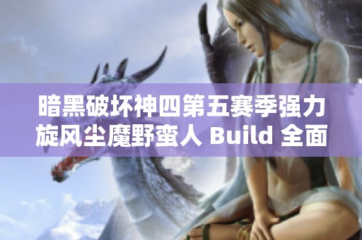 暗黑破坏神四第五赛季强力旋风尘魔野蛮人 Build 全面解析