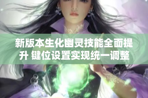 新版本生化幽灵技能全面提升 键位设置实现统一调整
