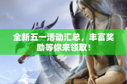 全新五一活动汇总，丰富奖励等你来领取！