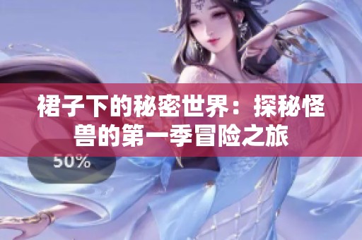 裙子下的秘密世界：探秘怪兽的第一季冒险之旅