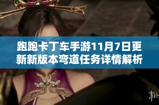 跑跑卡丁车手游11月7日更新新版本弯道任务详情解析