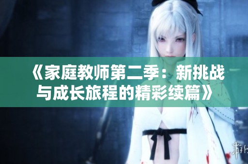 《家庭教师第二季：新挑战与成长旅程的精彩续篇》