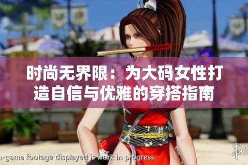 时尚无界限：为大码女性打造自信与优雅的穿搭指南