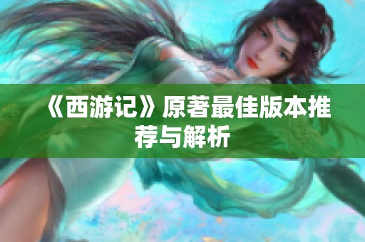 《西游记》原著最佳版本推荐与解析