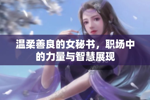 温柔善良的女秘书，职场中的力量与智慧展现