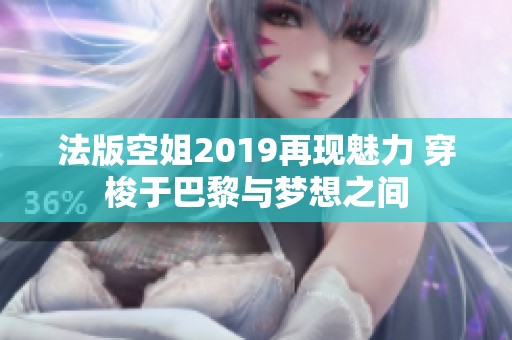 法版空姐2019再现魅力 穿梭于巴黎与梦想之间