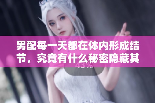 男配每一天都在体内形成结节，究竟有什么秘密隐藏其中