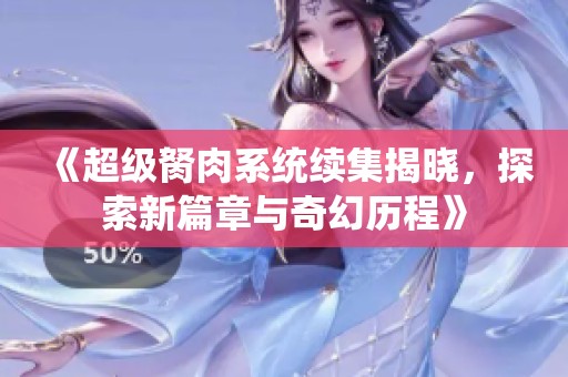 《超级胬肉系统续集揭晓，探索新篇章与奇幻历程》