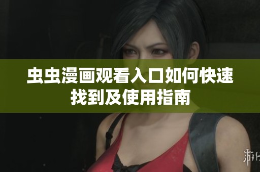 虫虫漫画观看入口如何快速找到及使用指南