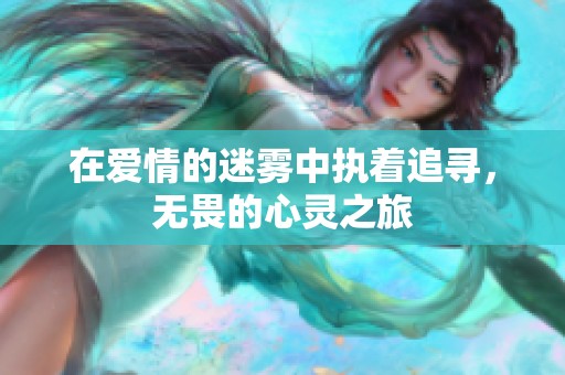 在爱情的迷雾中执着追寻，无畏的心灵之旅